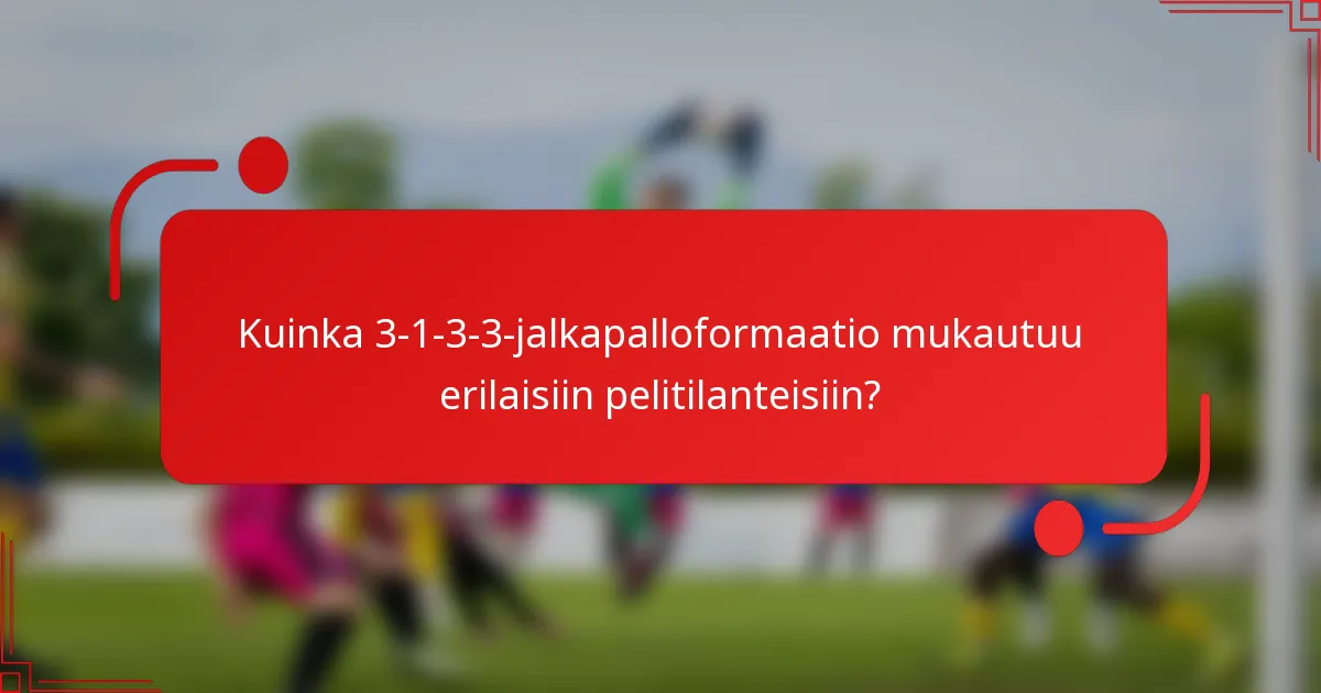 Kuinka 3-1-3-3-jalkapalloformaatio mukautuu erilaisiin pelitilanteisiin?