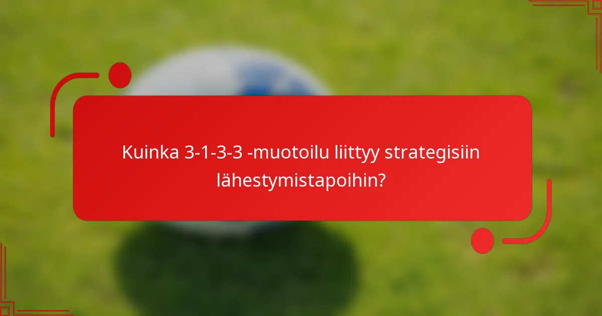 Kuinka 3-1-3-3 -muotoilu liittyy strategisiin lähestymistapoihin?