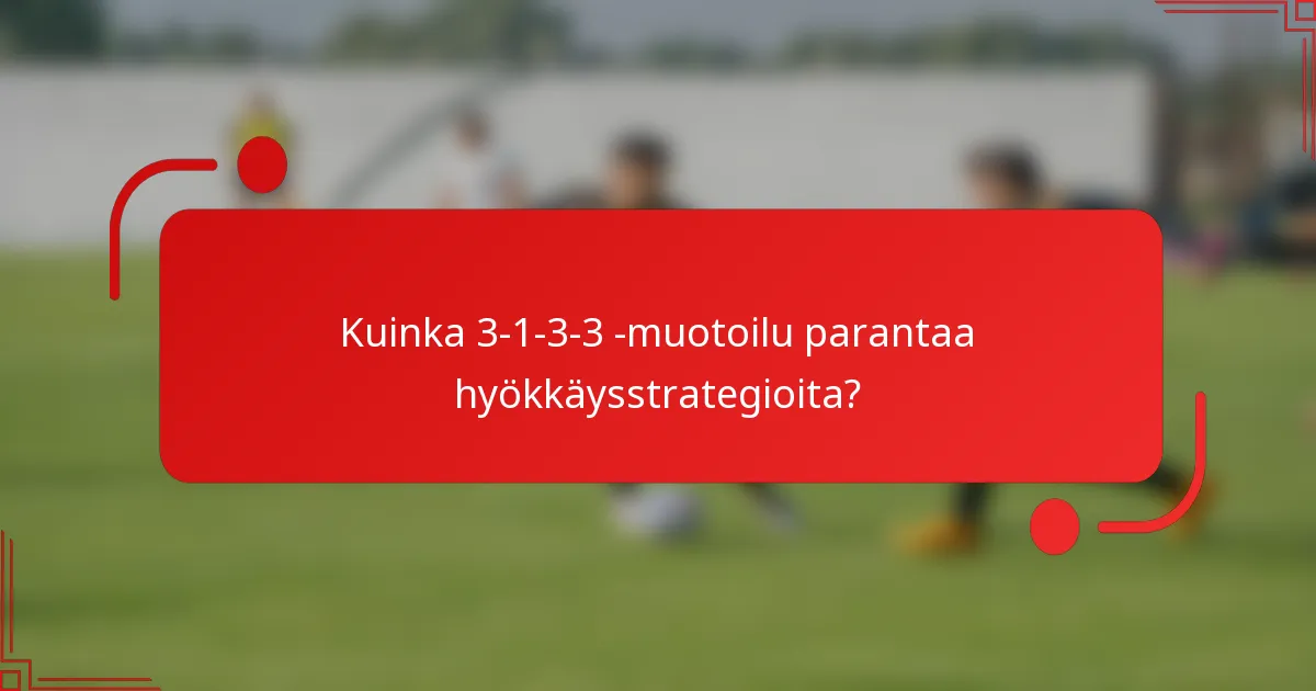 Kuinka 3-1-3-3 -muotoilu parantaa hyökkäysstrategioita?
