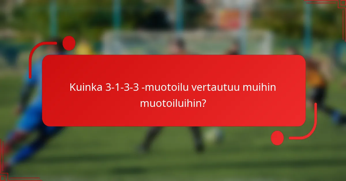 Kuinka 3-1-3-3 -muotoilu vertautuu muihin muotoiluihin?