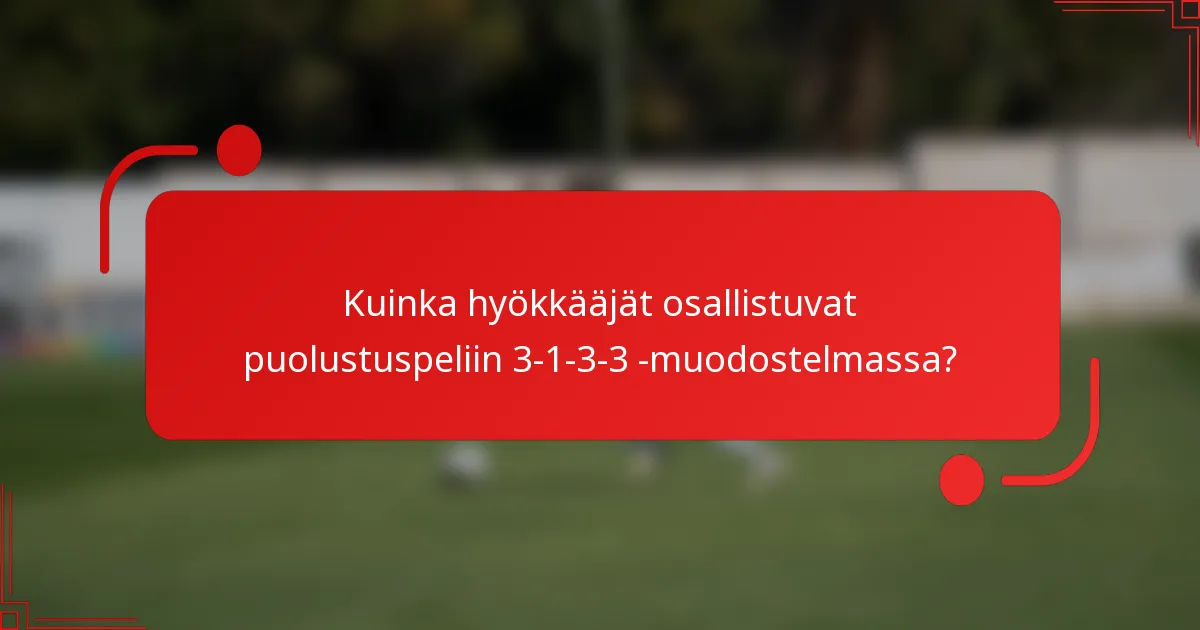 Kuinka hyökkääjät osallistuvat puolustuspeliin 3-1-3-3 -muodostelmassa?