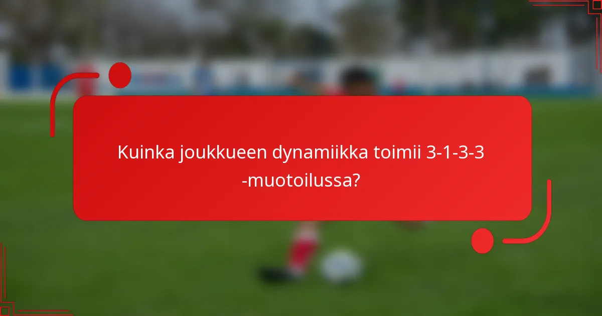 Kuinka joukkueen dynamiikka toimii 3-1-3-3 -muotoilussa?