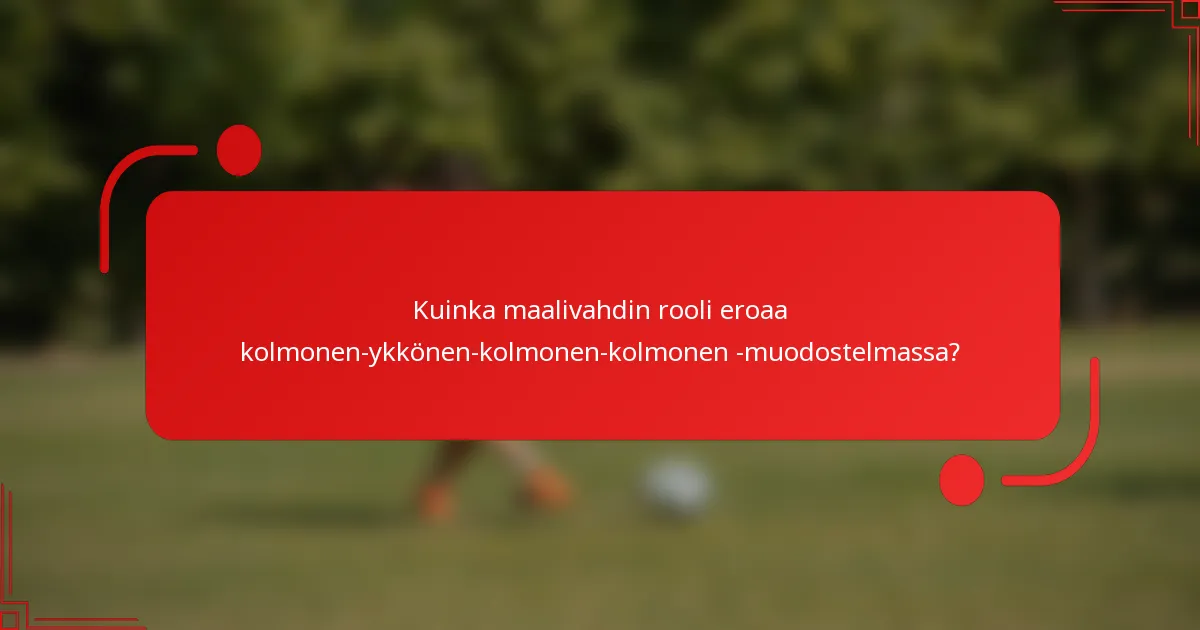 Kuinka maalivahdin rooli eroaa kolmonen-ykkönen-kolmonen-kolmonen -muodostelmassa?
