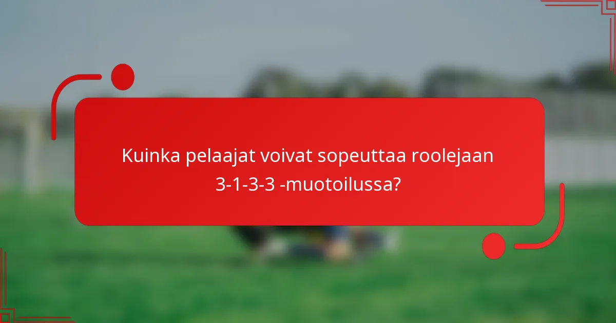 Kuinka pelaajat voivat sopeuttaa roolejaan 3-1-3-3 -muotoilussa?