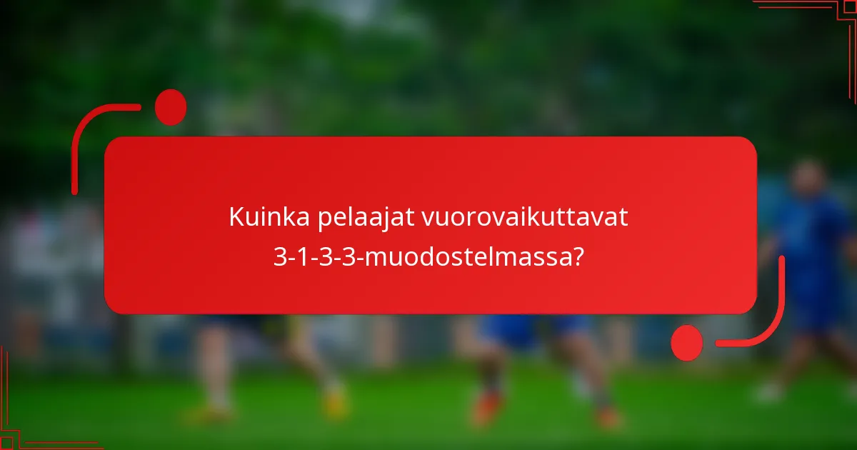 Kuinka pelaajat vuorovaikuttavat 3-1-3-3-muodostelmassa?