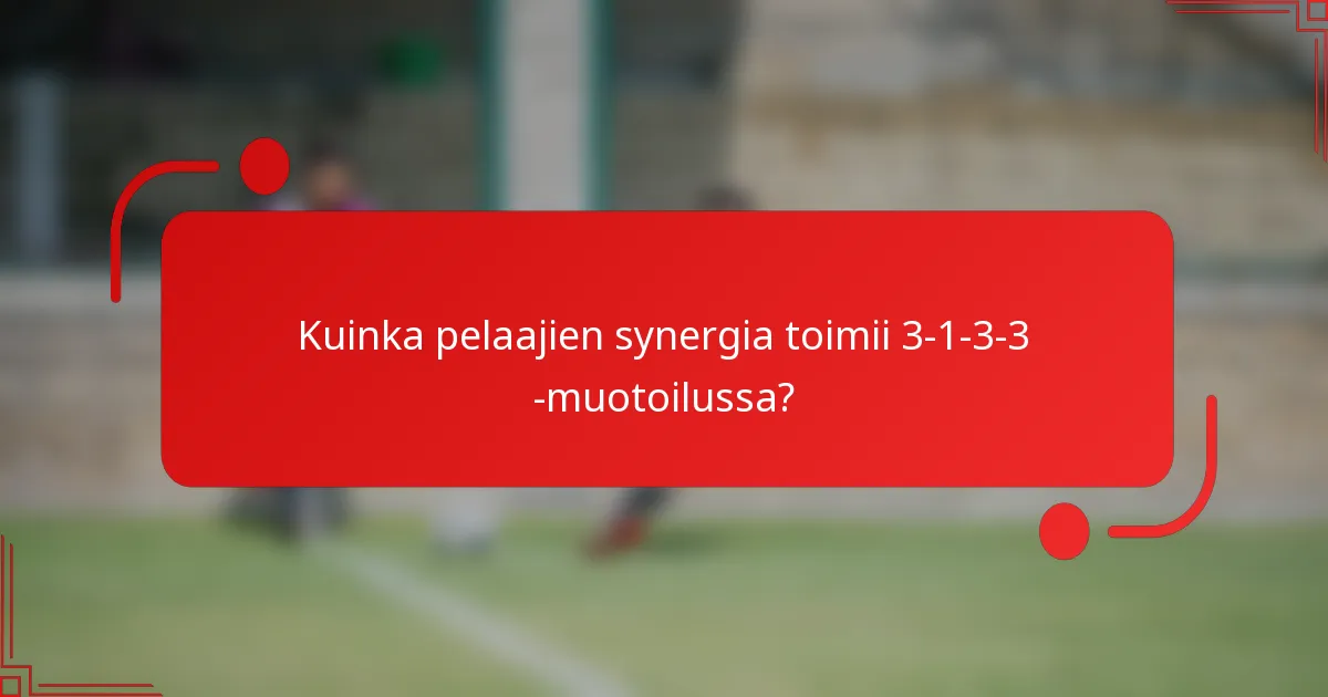 Kuinka pelaajien synergia toimii 3-1-3-3 -muotoilussa?
