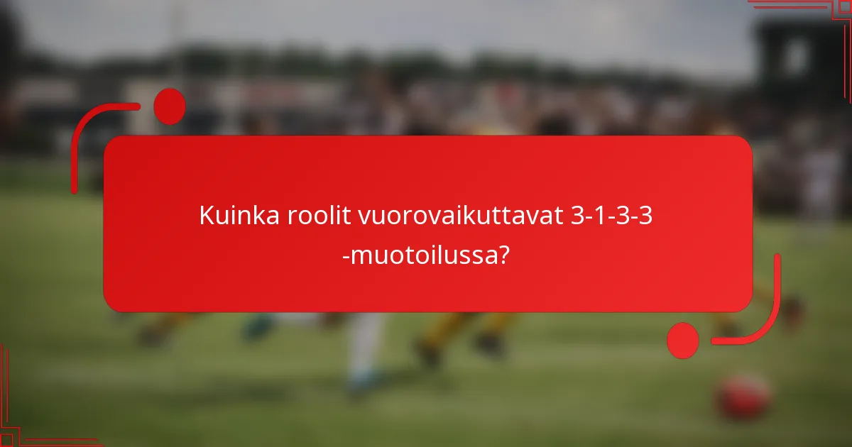 Kuinka roolit vuorovaikuttavat 3-1-3-3 -muotoilussa?