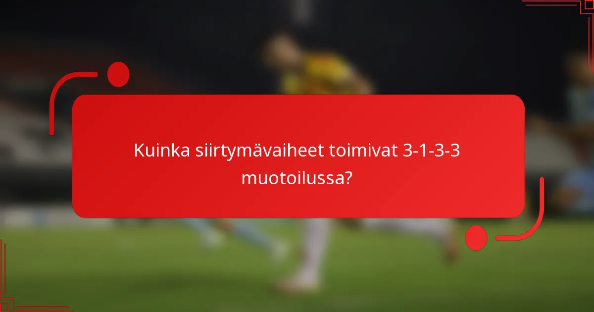 Kuinka siirtymävaiheet toimivat 3-1-3-3 muotoilussa?