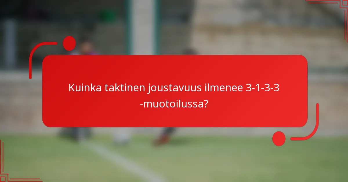 Kuinka taktinen joustavuus ilmenee 3-1-3-3 -muotoilussa?