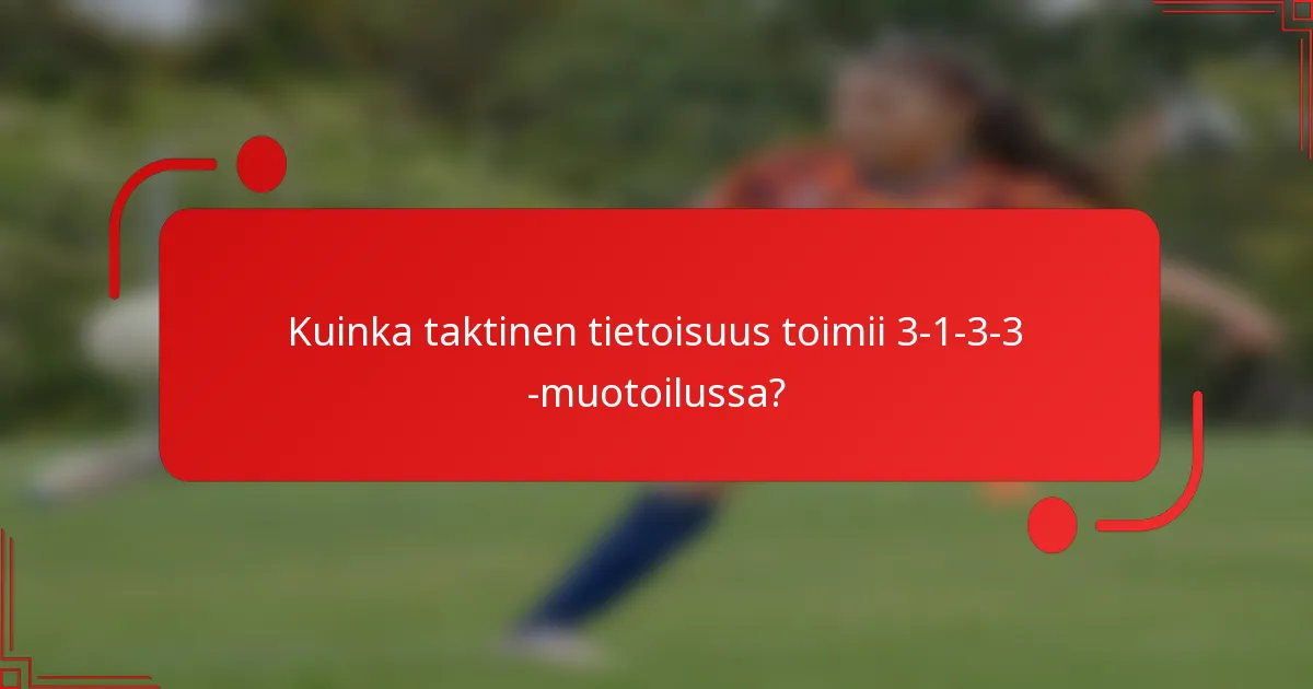 Kuinka taktinen tietoisuus toimii 3-1-3-3 -muotoilussa?