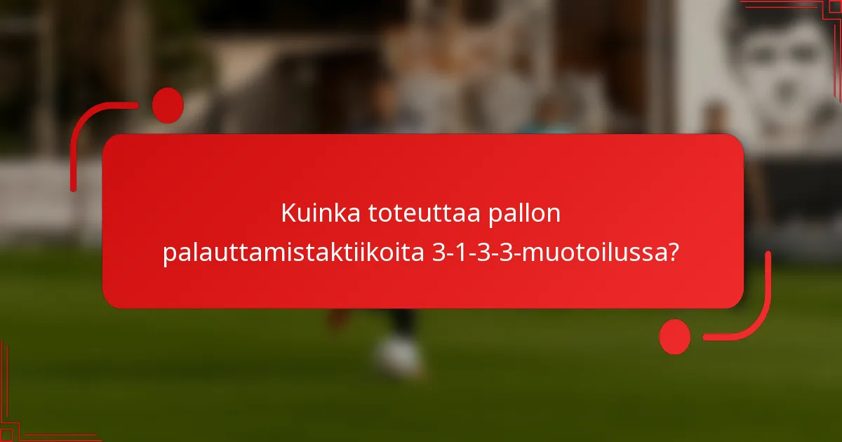 Kuinka toteuttaa pallon palauttamistaktiikoita 3-1-3-3-muotoilussa?