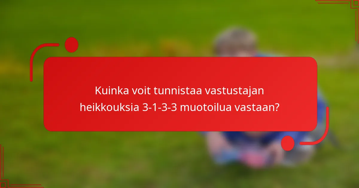 Kuinka voit tunnistaa vastustajan heikkouksia 3-1-3-3 muotoilua vastaan?