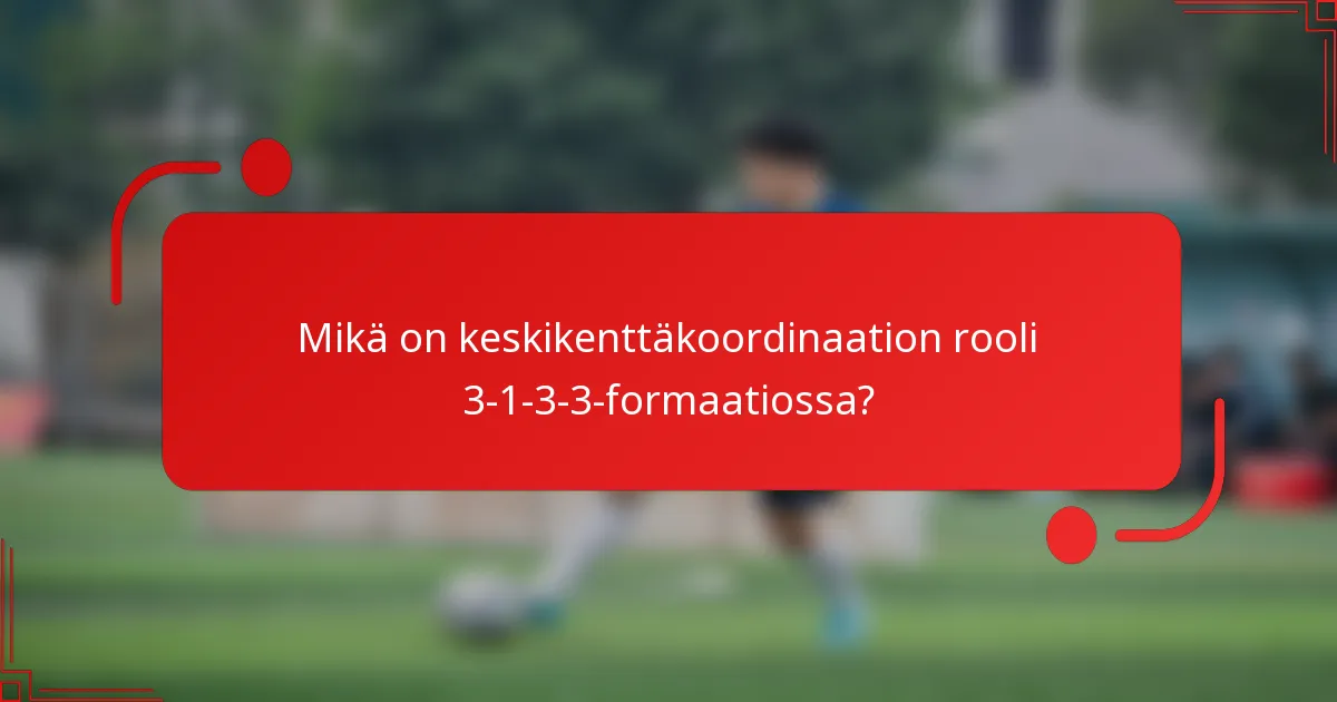 Mikä on keskikenttäkoordinaation rooli 3-1-3-3-formaatiossa?