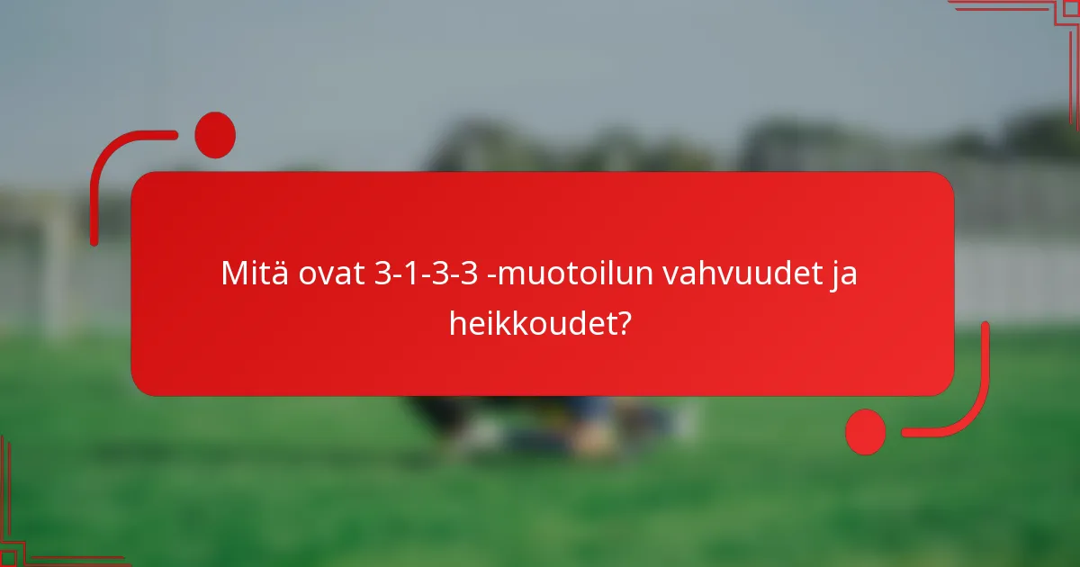 Mitä ovat 3-1-3-3 -muotoilun vahvuudet ja heikkoudet?