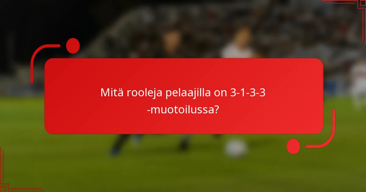 Mitä rooleja pelaajilla on 3-1-3-3 -muotoilussa?