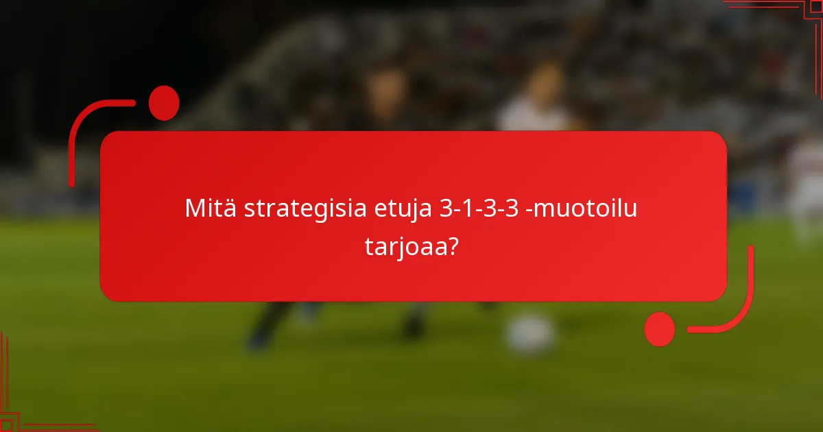 Mitä strategisia etuja 3-1-3-3 -muotoilu tarjoaa?