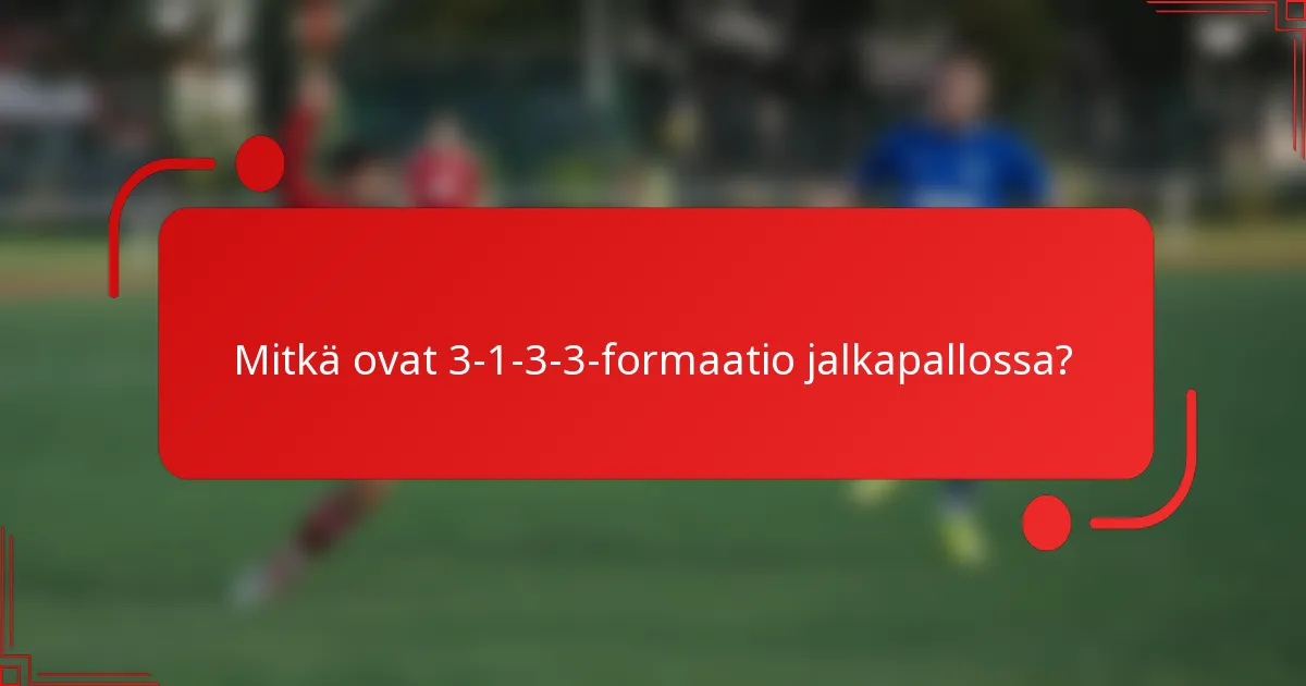Mitkä ovat 3-1-3-3-formaatio jalkapallossa?