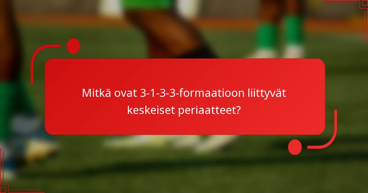 Mitkä ovat 3-1-3-3-formaatioon liittyvät keskeiset periaatteet?