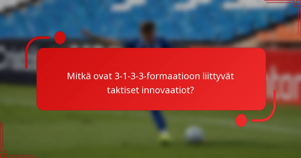 Mitkä ovat 3-1-3-3-formaatioon liittyvät taktiset innovaatiot?