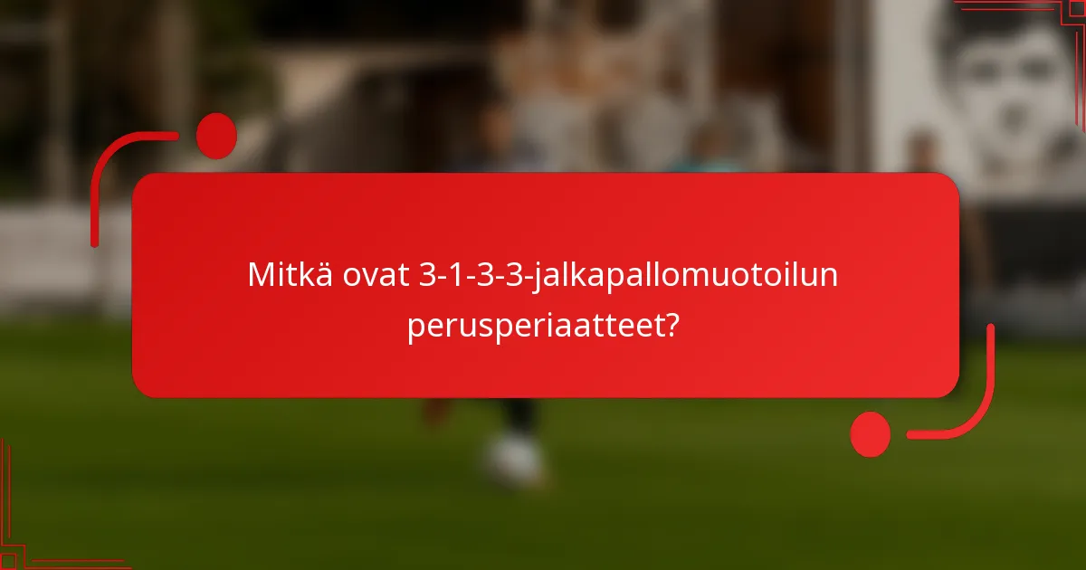 Mitkä ovat 3-1-3-3-jalkapallomuotoilun perusperiaatteet?