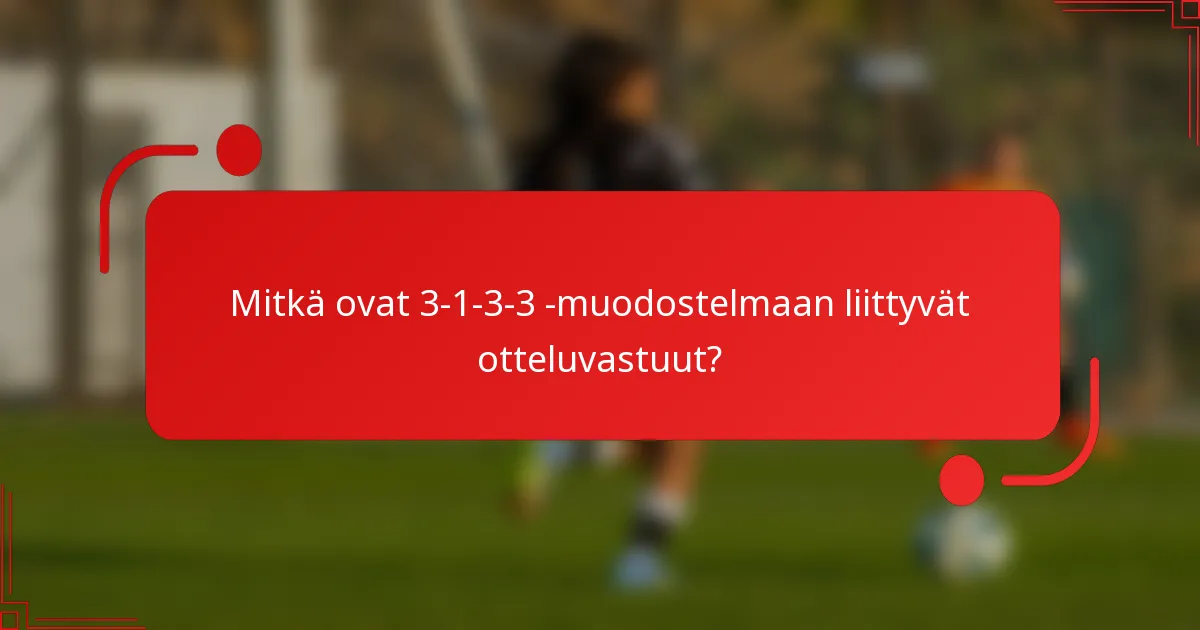 Mitkä ovat 3-1-3-3 -muodostelmaan liittyvät otteluvastuut?