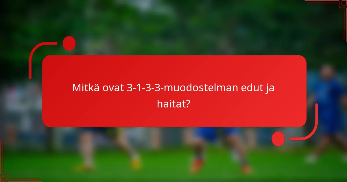 Mitkä ovat 3-1-3-3 -muodostelman edut ja haitat?
