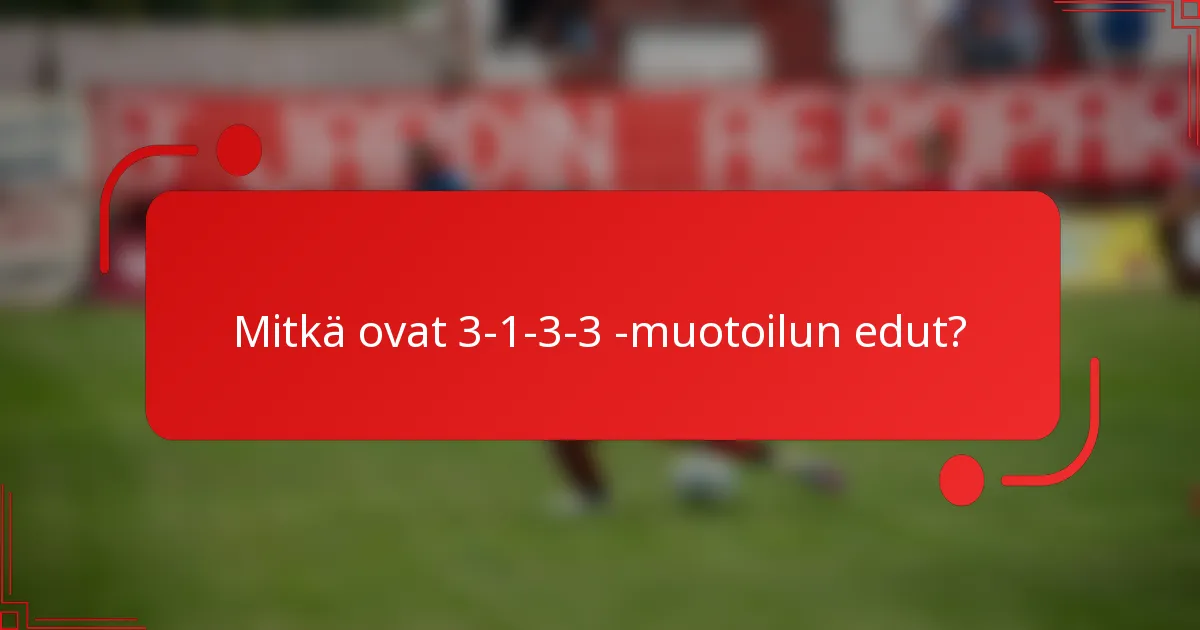 Mitkä ovat 3-1-3-3 -muotoilun edut?