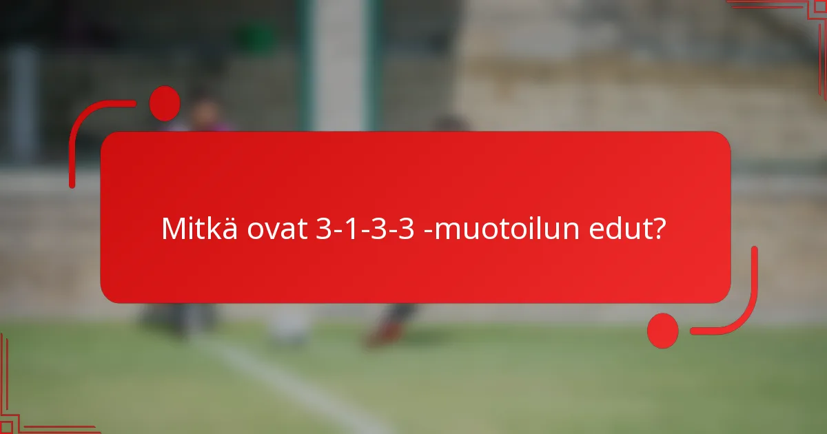 Mitkä ovat 3-1-3-3 -muotoilun edut?
