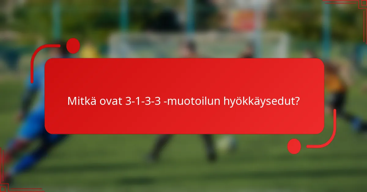 Mitkä ovat 3-1-3-3 -muotoilun hyökkäysedut?