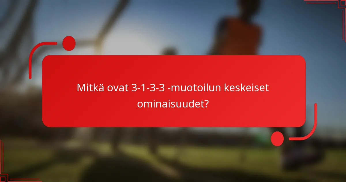 Mitkä ovat 3-1-3-3 -muotoilun keskeiset ominaisuudet?