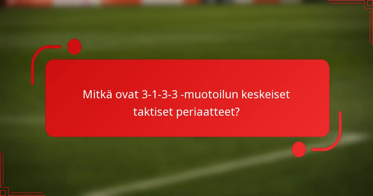 Mitkä ovat 3-1-3-3 -muotoilun keskeiset taktiset periaatteet?