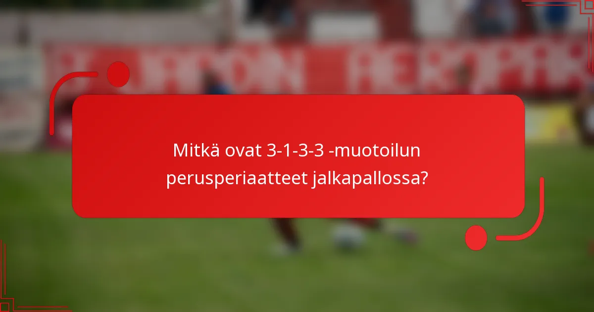 Mitkä ovat 3-1-3-3 -muotoilun perusperiaatteet jalkapallossa?
