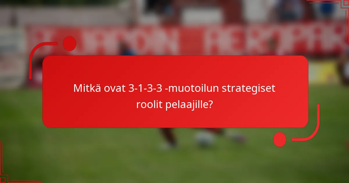 Mitkä ovat 3-1-3-3 -muotoilun strategiset roolit pelaajille?