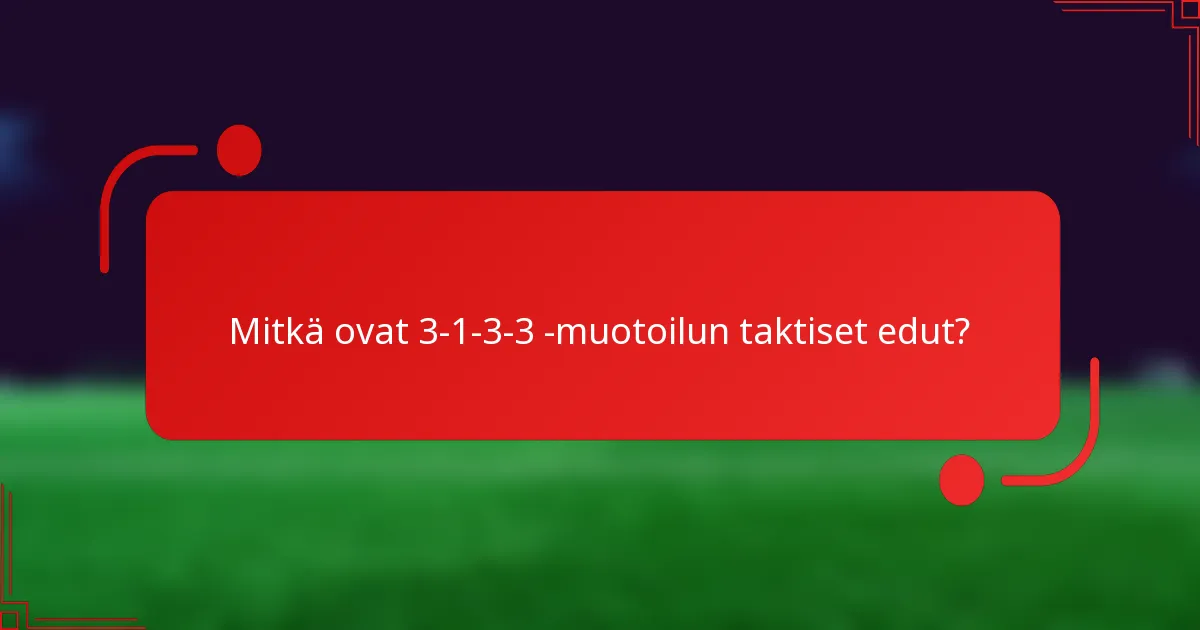 Mitkä ovat 3-1-3-3 -muotoilun taktiset edut?