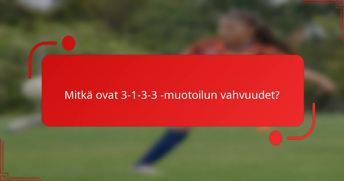 Mitkä ovat 3-1-3-3 -muotoilun vahvuudet?