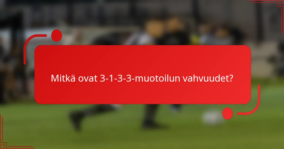 Mitkä ovat 3-1-3-3-muotoilun vahvuudet?