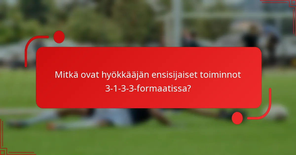 Mitkä ovat hyökkääjän ensisijaiset toiminnot 3-1-3-3-formaatissa?