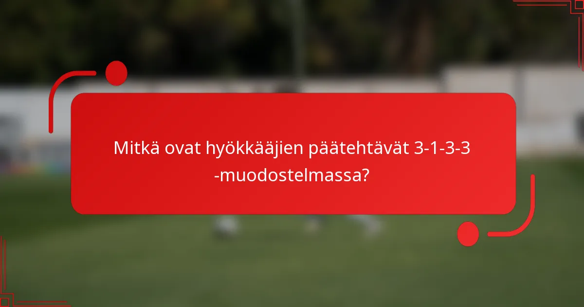 Mitkä ovat hyökkääjien päätehtävät 3-1-3-3 -muodostelmassa?
