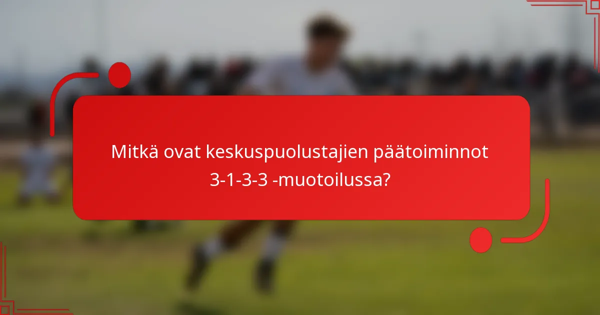 Mitkä ovat keskuspuolustajien päätoiminnot 3-1-3-3 -muotoilussa?