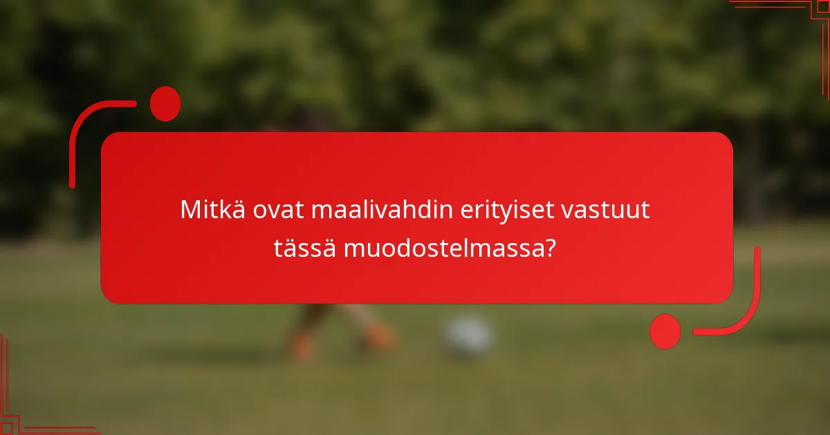 Mitkä ovat maalivahdin erityiset vastuut tässä muodostelmassa?