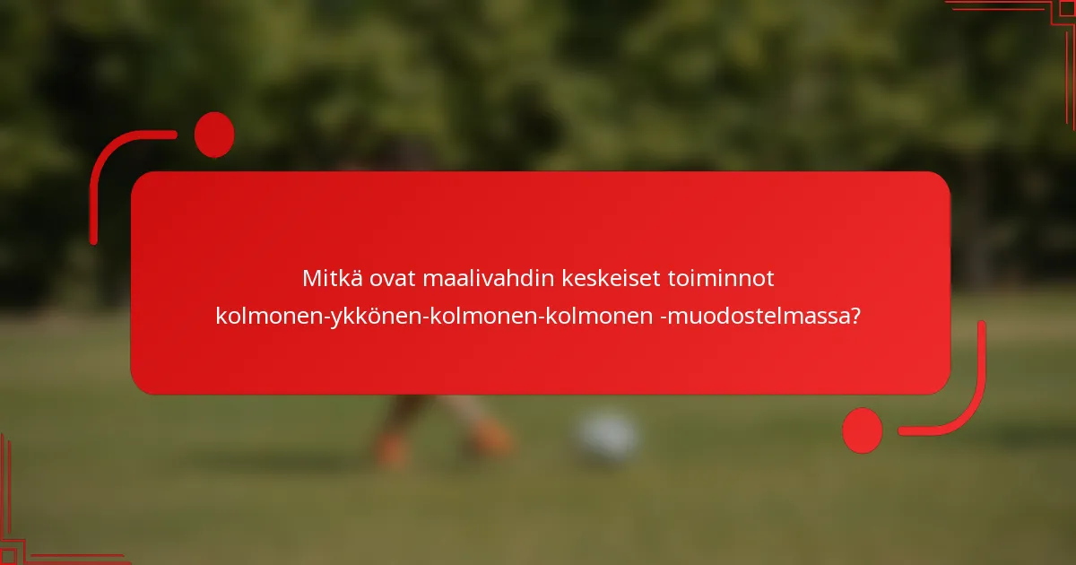Mitkä ovat maalivahdin keskeiset toiminnot kolmonen-ykkönen-kolmonen-kolmonen -muodostelmassa?