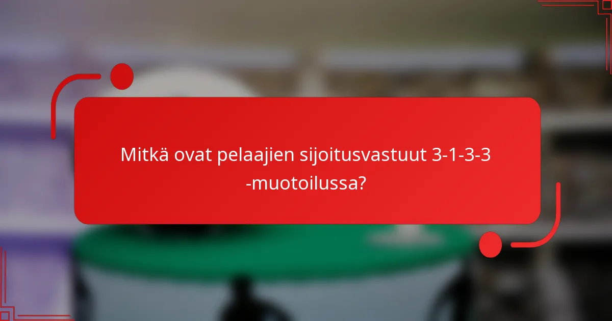 Mitkä ovat pelaajien sijoitusvastuut 3-1-3-3 -muotoilussa?