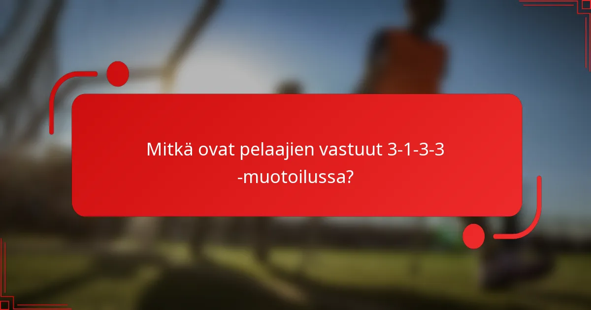 Mitkä ovat pelaajien vastuut 3-1-3-3 -muotoilussa?