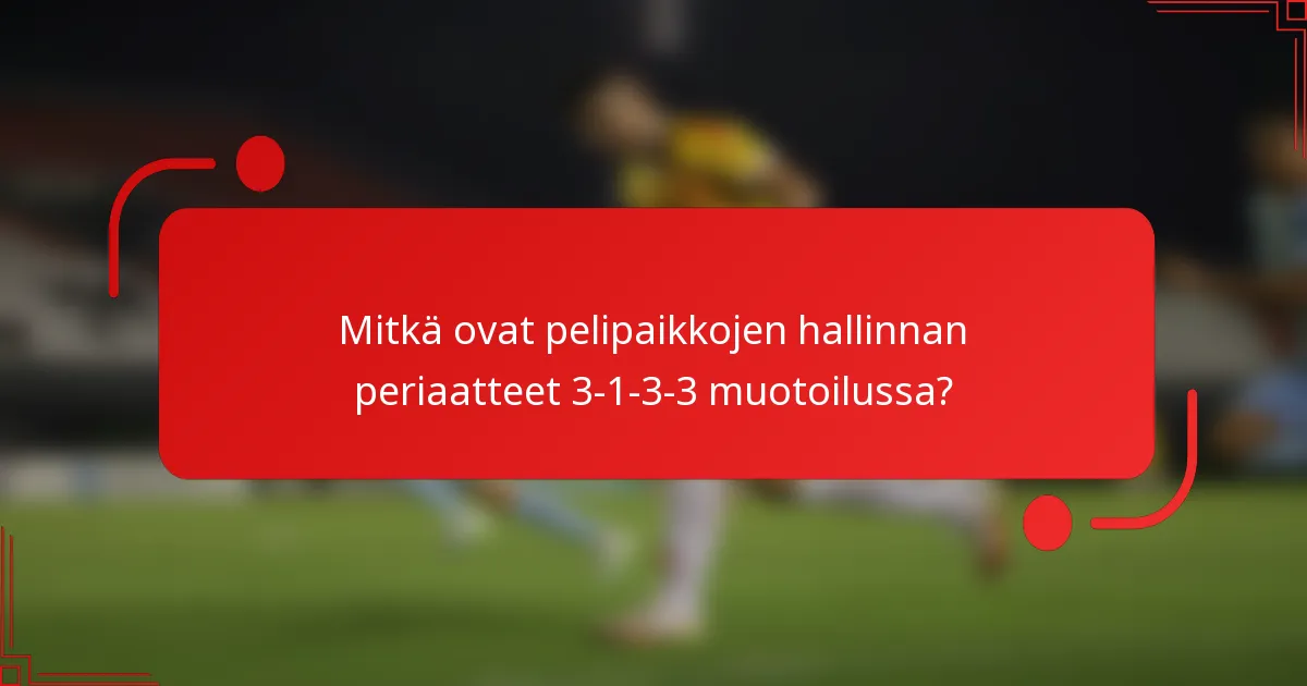 Mitkä ovat pelipaikkojen hallinnan periaatteet 3-1-3-3 muotoilussa?