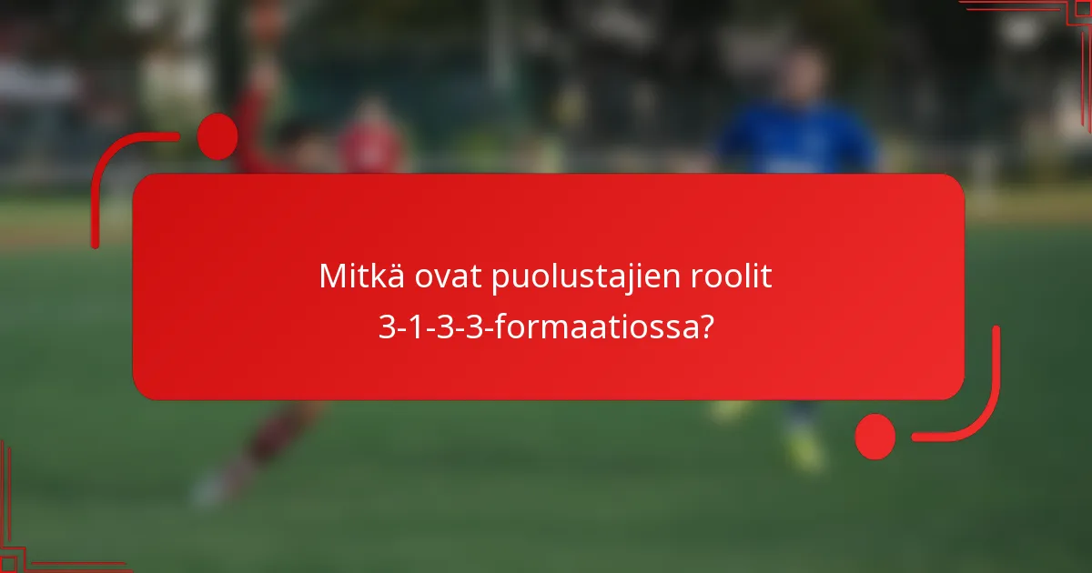 Mitkä ovat puolustajien roolit 3-1-3-3-formaatiossa?