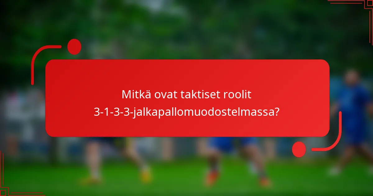 Mitkä ovat taktiset roolit 3-1-3-3-jalkapallomuodostelmassa?