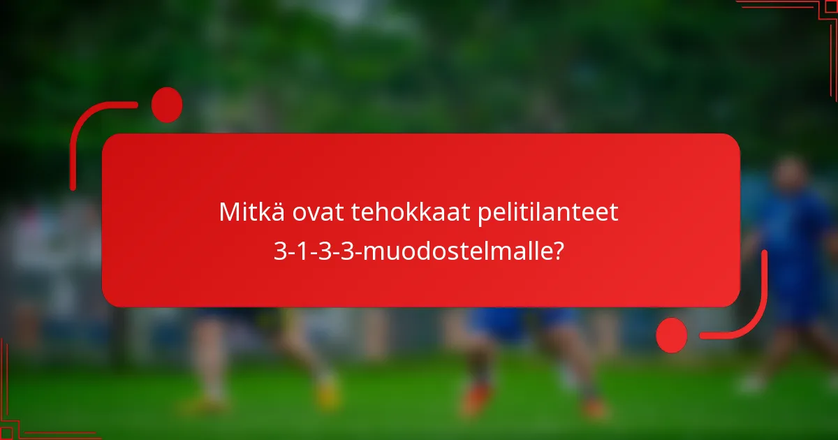 Mitkä ovat tehokkaat pelitilanteet 3-1-3-3-muodostelmalle?