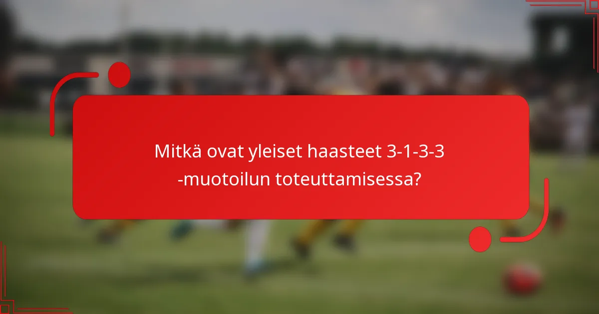 Mitkä ovat yleiset haasteet 3-1-3-3 -muotoilun toteuttamisessa?