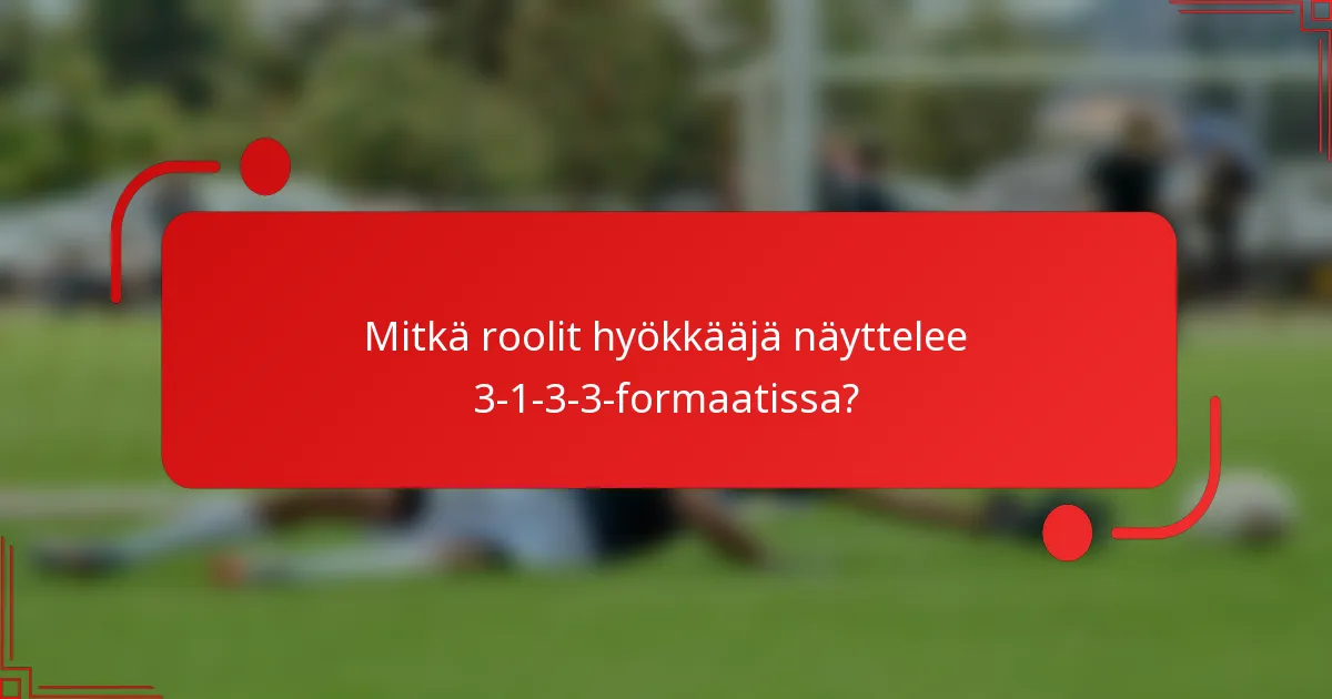 Mitkä roolit hyökkääjä näyttelee 3-1-3-3-formaatissa?