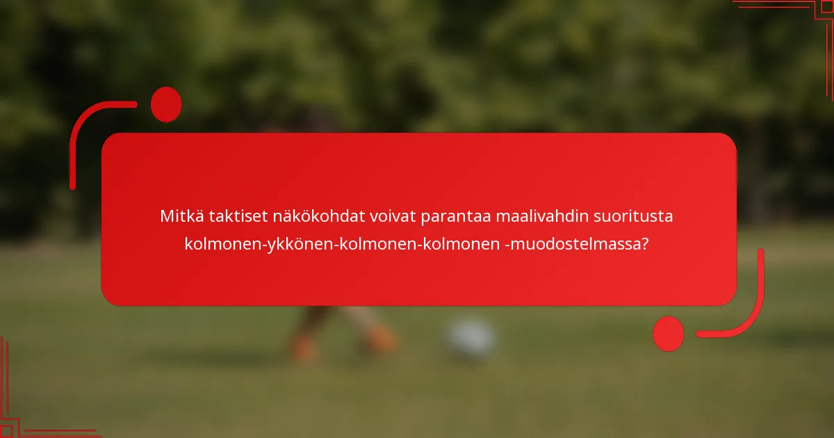 Mitkä taktiset näkökohdat voivat parantaa maalivahdin suoritusta kolmonen-ykkönen-kolmonen-kolmonen -muodostelmassa?